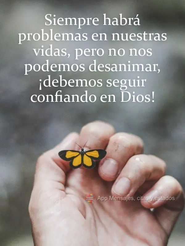 Siempre habrá problemas en nuestras vidas, pero no nos podemos desanimar, ¡debemos seguir confiando en Dios!