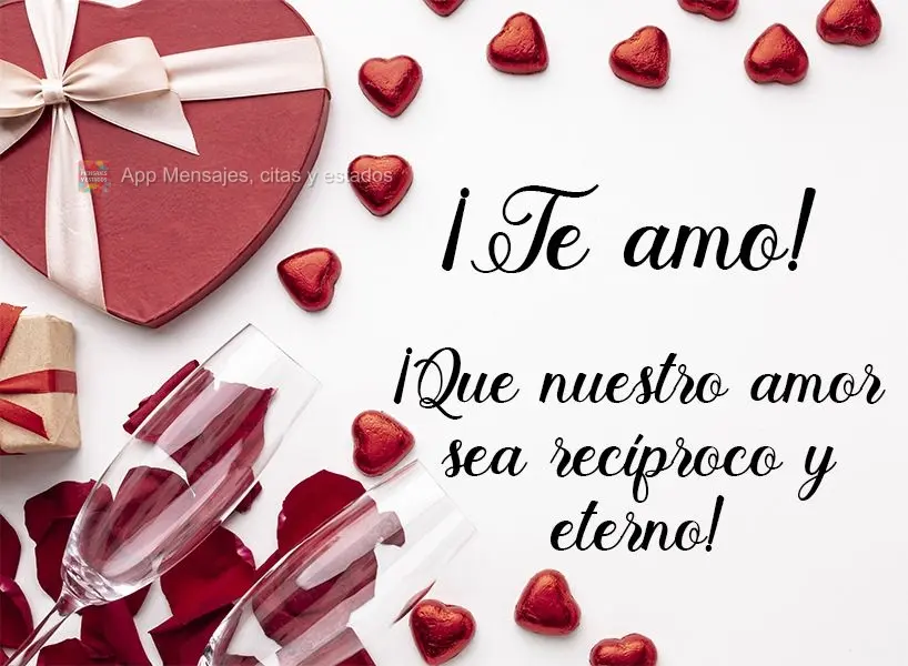 Que nosso amor seja recíproco e eterno!  Amo você!