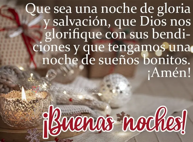 Que sea una noche de gloria y salvación, que Dios nos glorifique con sus bendiciones y que tengamos una noche de sueños bonitos. ¡Amén!
 ¡Buenas no...