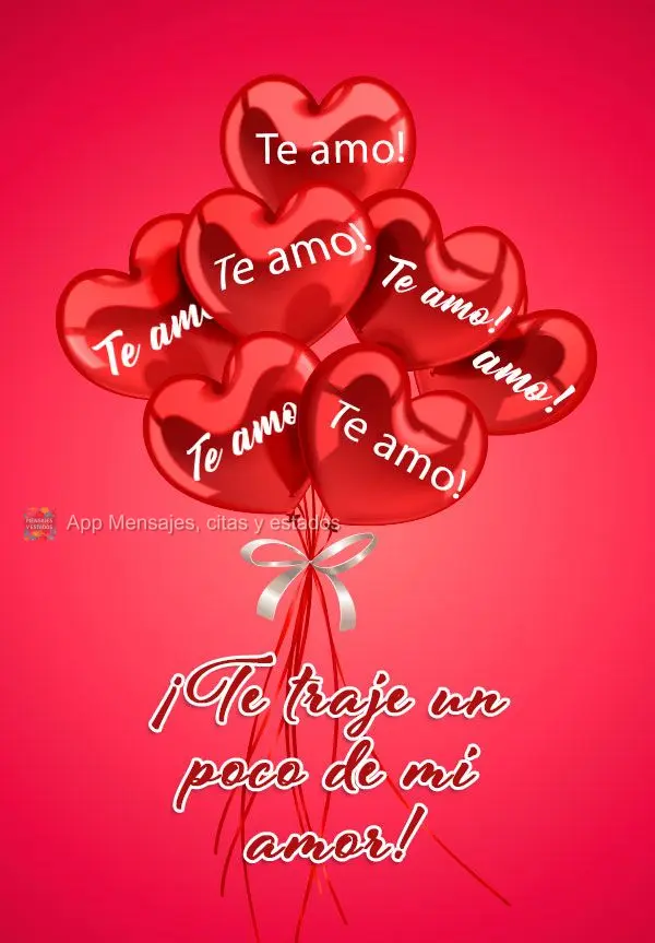 ¡Te traje un poco de mi amor! ¡Te amo!