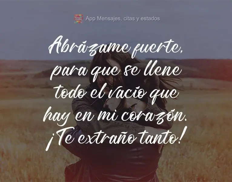 Me abraça forte, pra ir embora toda a saudade que mora dentro do meu coração. Sinto tanto sua falta!