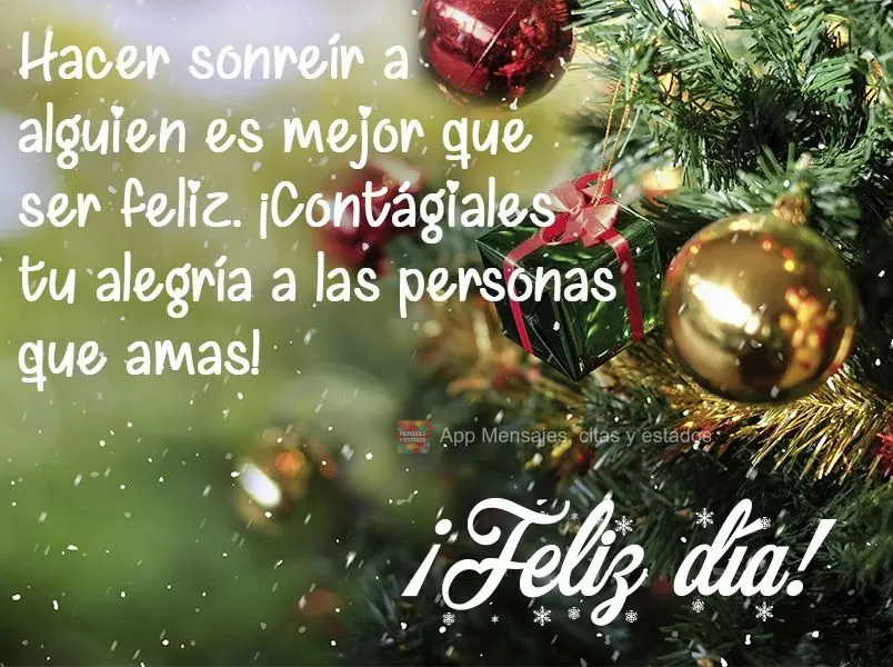 Hacer sonreír a alguien es mejor que ser feliz. ¡Contágiales tu alegría a las personas que amas! ¡Feliz día!