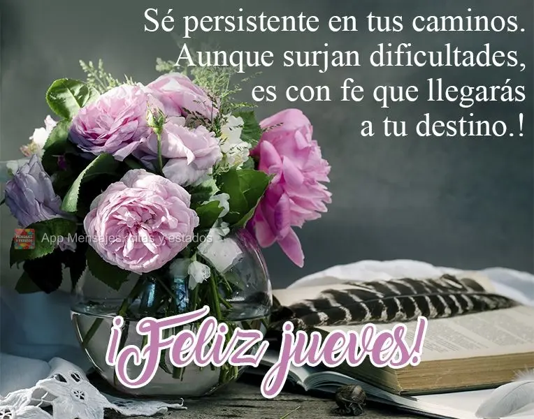 Sé persistente en tus caminos. Aunque surjan dificultades, es con fe que llegarás a tu destino. ¡Feliz jueves!