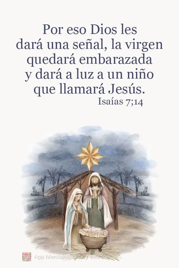 "Por eso Dios les dará una señal, la virgen quedará embarazada y dará a luz a un niño que se llamará Jesús." Isaías 7;14