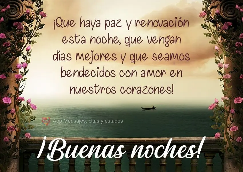 ¡Que haya paz y renovación esta noche, que vengan días mejores y que seamos bendecidos con amor en nuestros corazones! ¡Buenas noches!