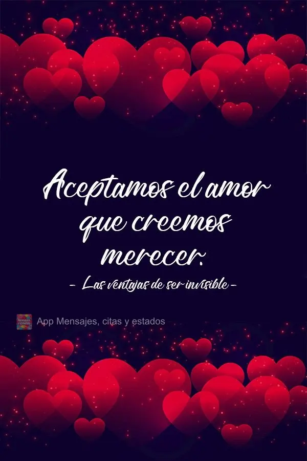 Nós aceitamos o amor que achamos merecer. As Vantagens de Ser Invisível.