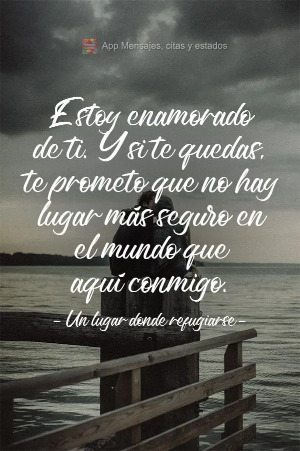 "Estoy enamorado de ti. Y si te quedas, te prometo que no hay lugar más seguro en el mundo que aquí conmigo". Un lugar donde refugiarse