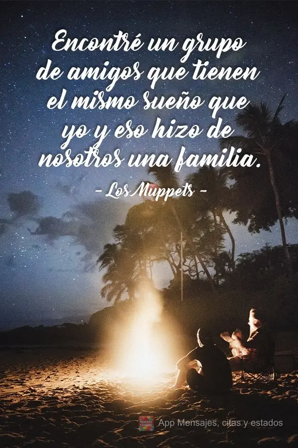 Eu encontrei um grupo inteiro de amigos que têm o mesmo sonho e isso fez de nós uma família. Os Muppets