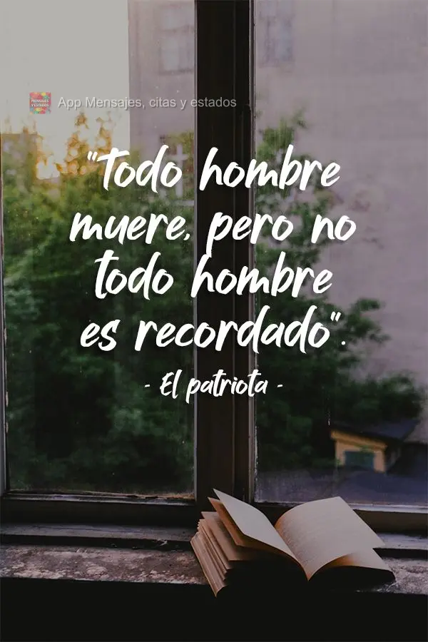 "Todo hombre muere, pero no todo hombre es recordado". El patriota
