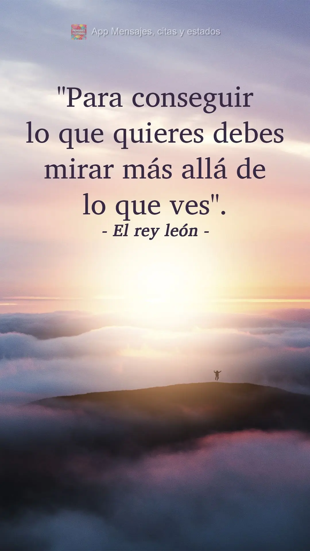 “Para conseguir o que quer, você deve olhar além do que vê.”  O Rei Leão