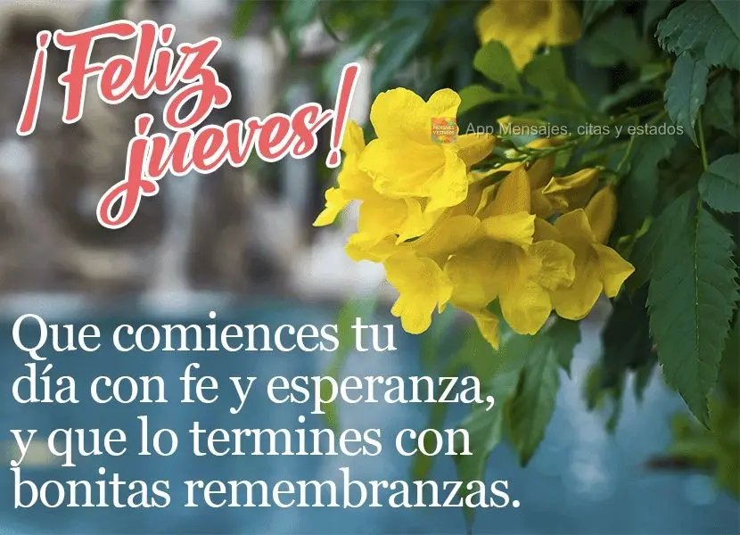 Que comiences tu día con fe y esperanza, y que lo termines con bonitas remembranzas. ¡Feliz jueves!