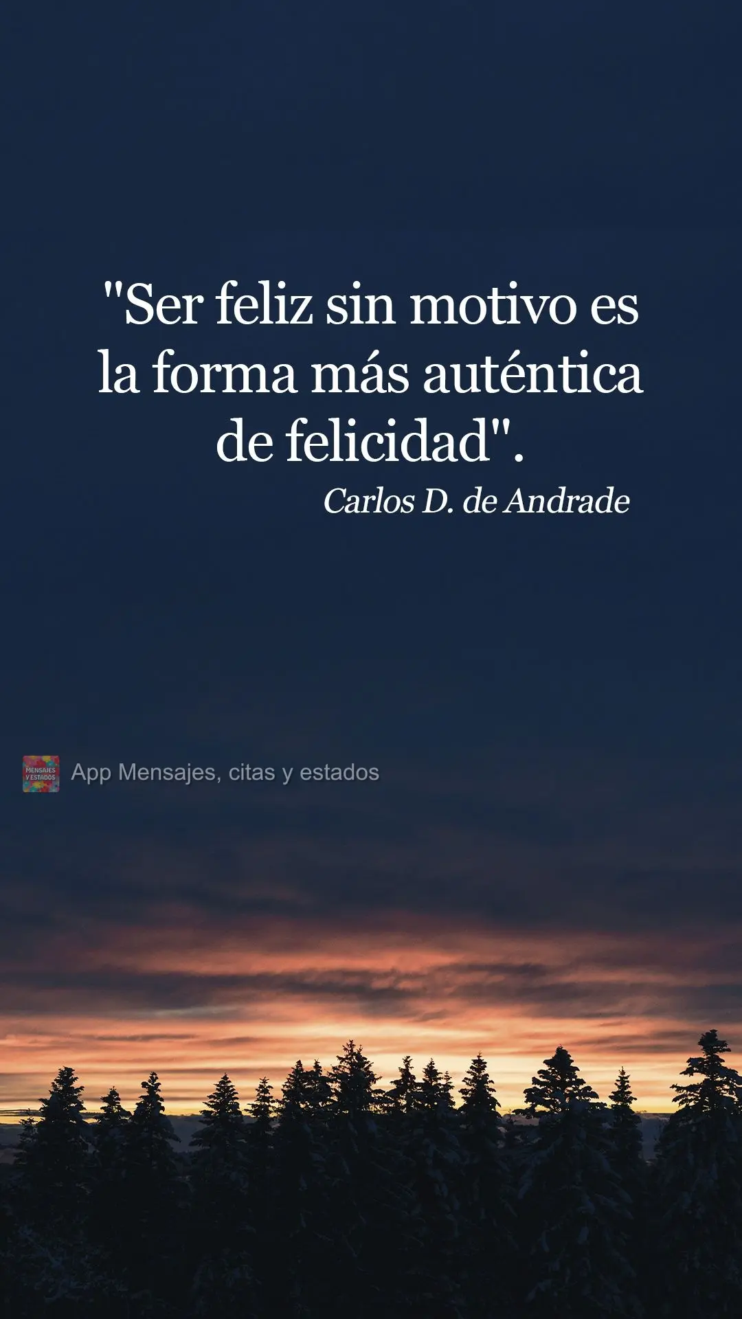 "Ser feliz sin motivo es la forma más auténtica de felicidad".  Carlos Drummond de Andrade