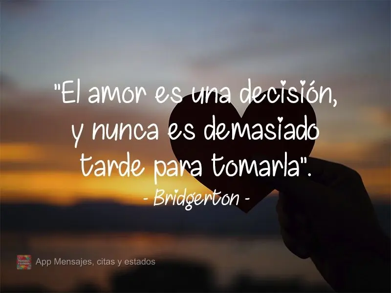 "El amor es una decisión, y nunca es demasiado tarde para tomarla". Bridgerton