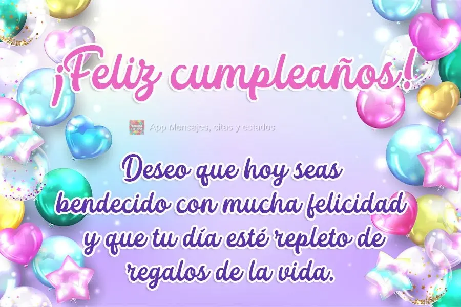 Desejo que hoje você seja abençoado com muita felicidade, e que seu dia seja repleto de presentes da vida!  Feliz Aniversário!