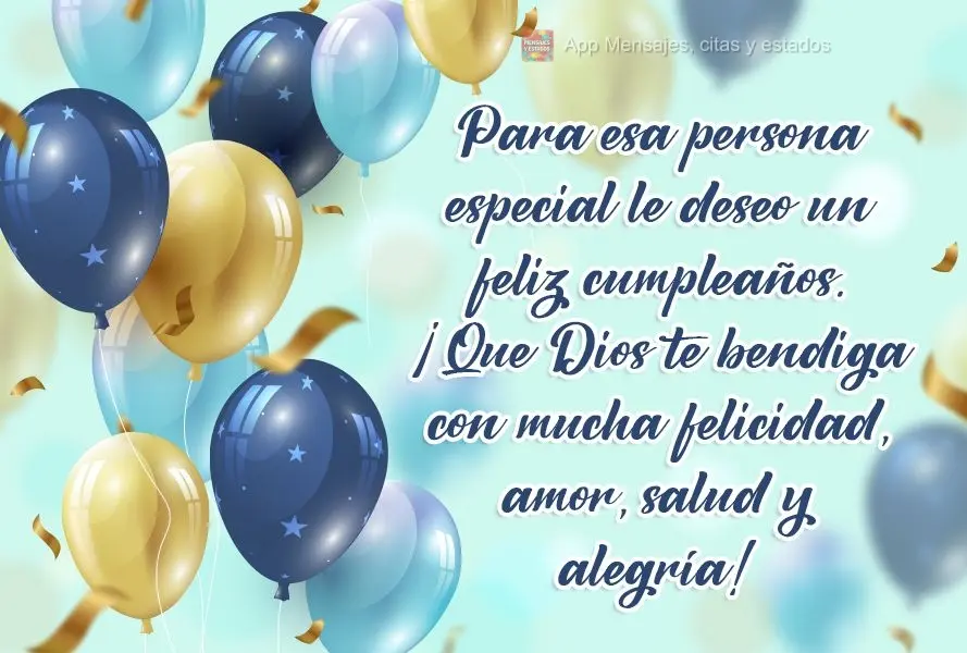 Para essa pessoa especial desejo um lindo e Feliz Aniversário! Que Deus te abençoe com muita felicidade, amor, saúde, paz e alegria!