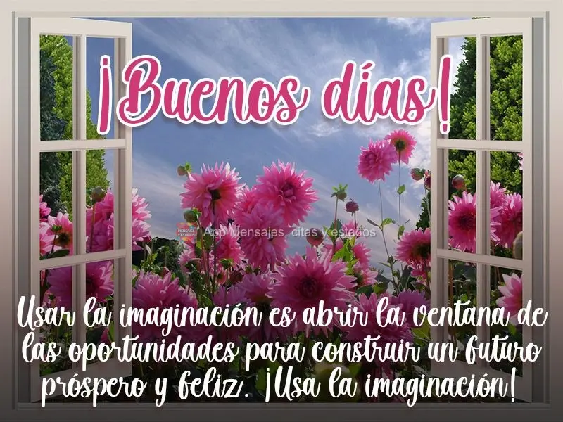 Imaginar é abrir a janela das oportunidades para construir um futuro próspero e feliz! Imagine!  Bom dia!