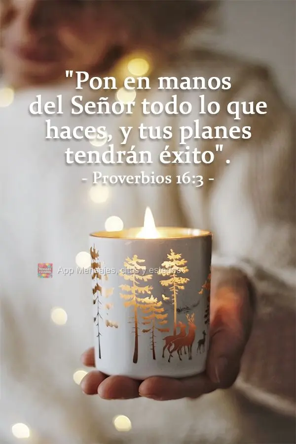 "Pon en manos del Señor todo lo que haces, y tus planes tendrán éxito". Proverbios 16:3