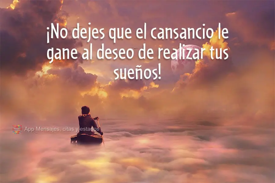 Não deixe que o cansaço vença seu desejo de realizar seus sonhos!