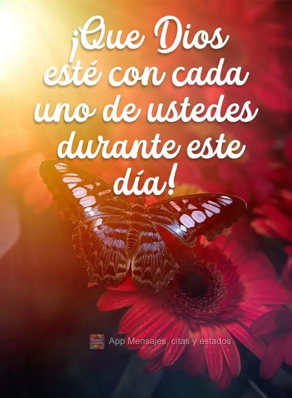 ¡Que Dios esté con cada uno de ustedes durante este día!