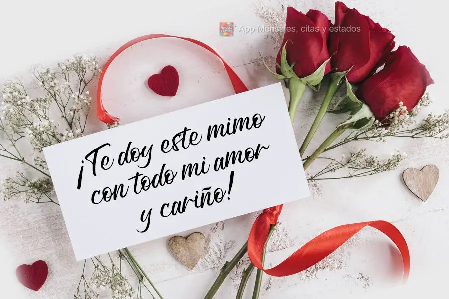 ¡Te doy este mimo con todo mi amor y cariño!
