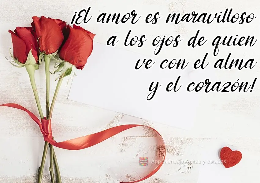 ¡El amor es maravilloso a los ojos de quien ve con el alma y el corazón!