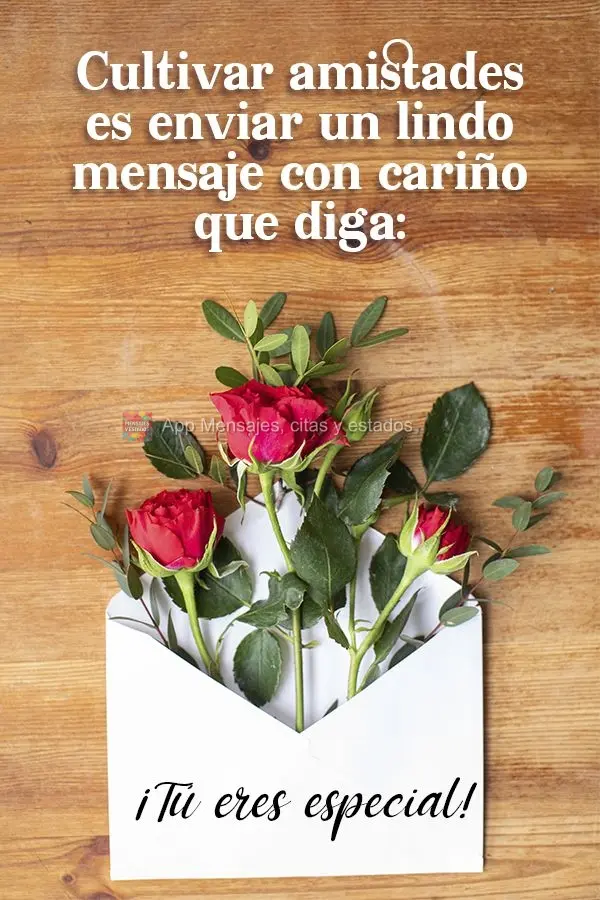 Cultivar amistades es enviar un lindo mensaje con cariño que diga: ¡Tú eres especial!