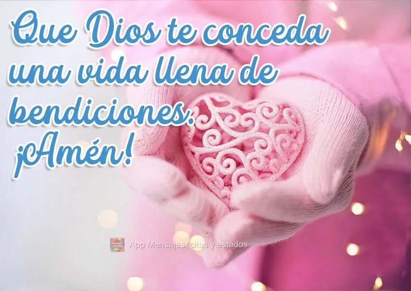 Que Deus te dê uma vida cheia de bênçãos. Amém!