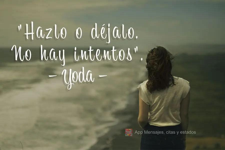 "Hazlo o déjalo. No hay intentos". Yoda
