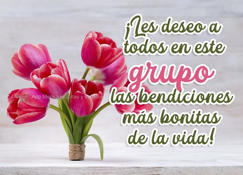 ¡Les deseo a todos en este grupo las bendiciones más bonitas de la vida!