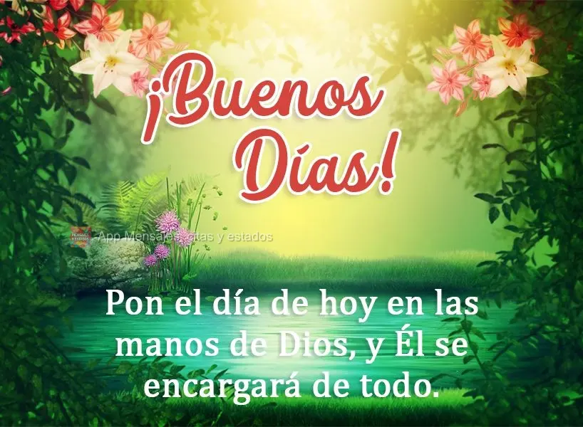 Pon el día de hoy en las manos de Dios, y Él se encargará de todo. ¡Buenos días!