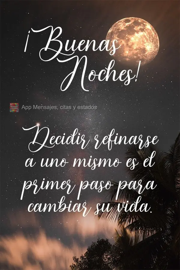 Decidir refinarse a uno mismo es el primer paso para cambiar su vida. ¡Buenas noches!