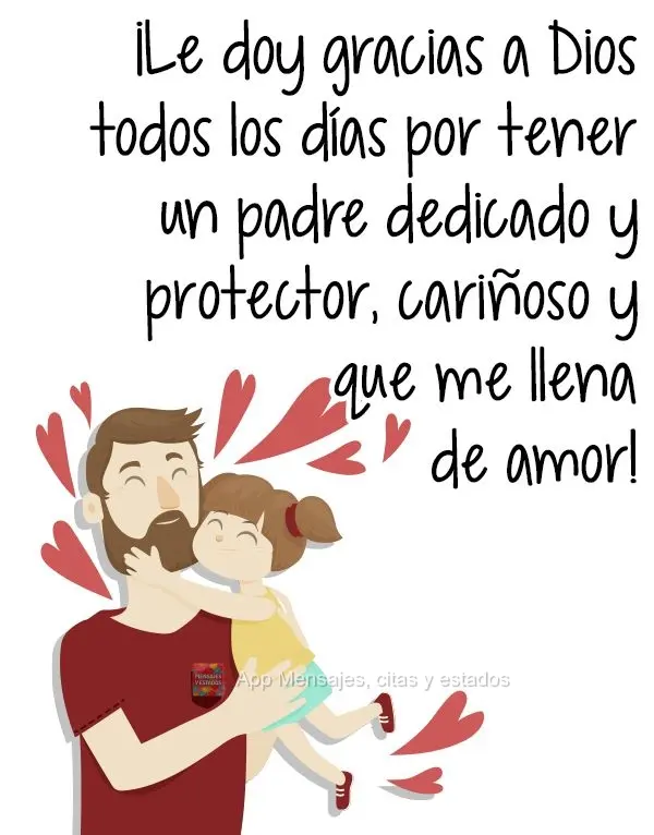 Agradeço a Deus todos os dias por ter um Pai dedicado e protetor, carinhoso e que me enche de amor!