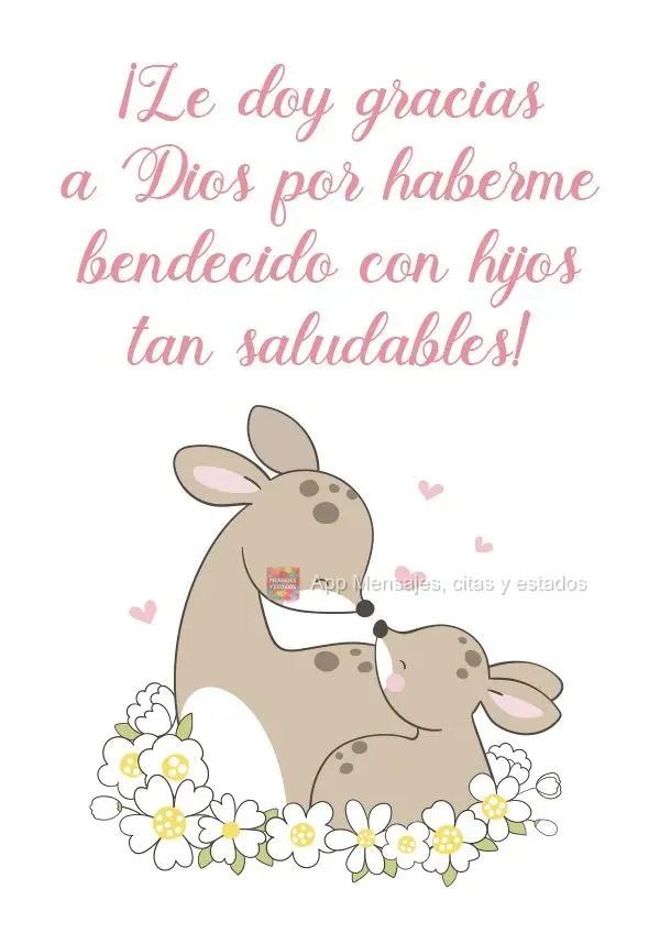 ¡Le doy gracias a Dios por haberme bendecido con hijos tan saludables!