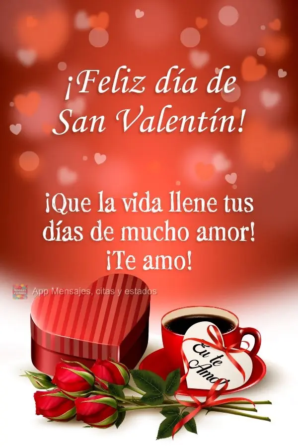 ¡Que la vida llene tus días de mucho amor! ¡Te amo! ¡Feliz día de San Valentín!