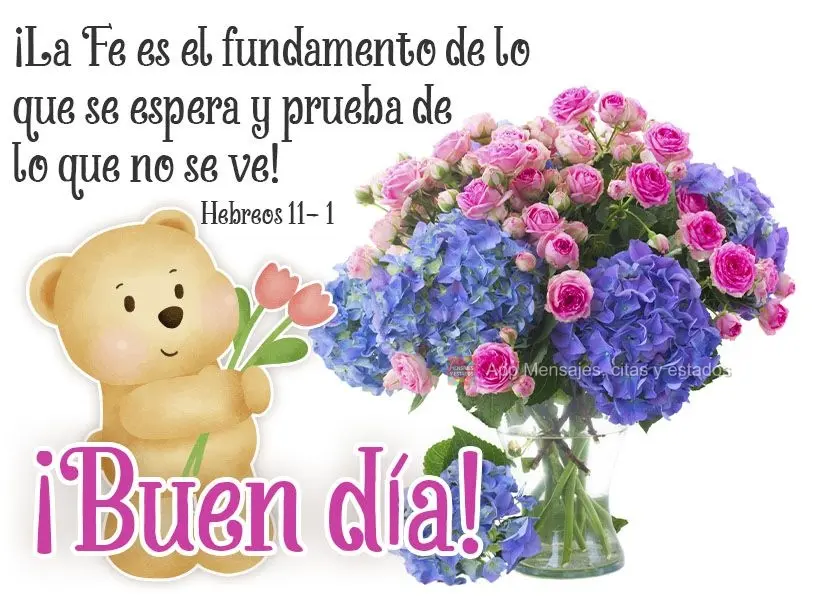 ¡La Fe es el fundamento de lo que se espera y prueba de lo que no se ve! ¡Buen día! Hebreos 11- 1