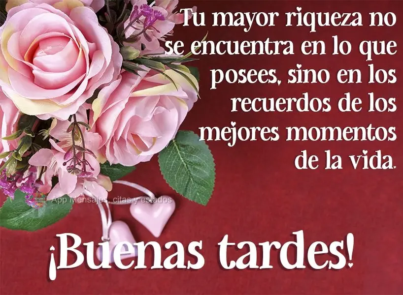 Sua maior riqueza não está no que você possui, mas sim nas lembranças dos melhores momentos da vida! Boa tarde! 