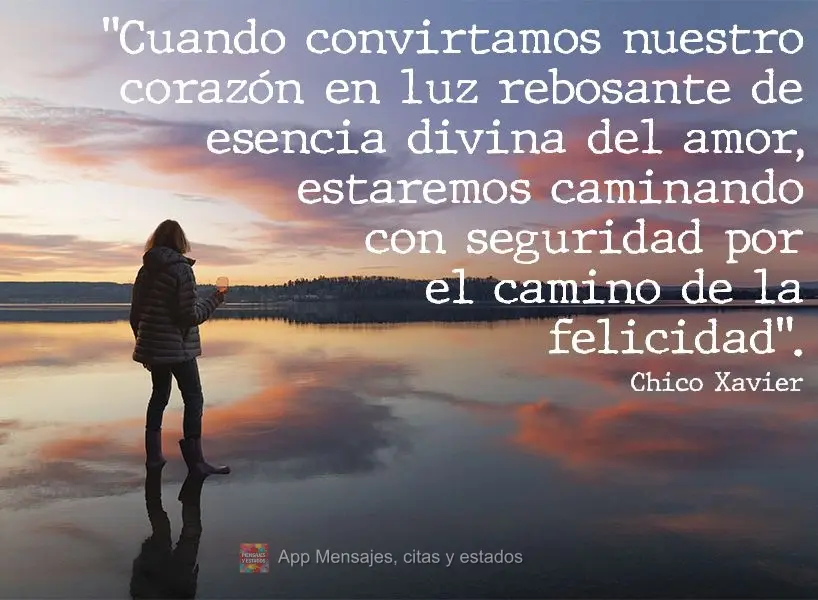 "Cuando convirtamos nuestro corazón en  luz rebosante de esencia divina del amor, estaremos caminando con seguridad por el camino de la felicidad".  Chi...