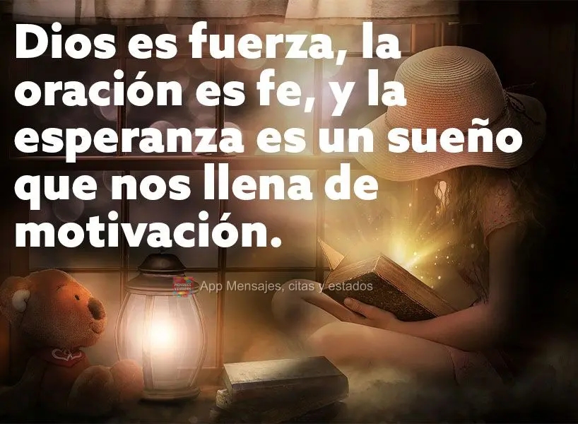 Dios es fuerza, la oración es fe, y la esperanza es un sueño que nos llena de motivación.