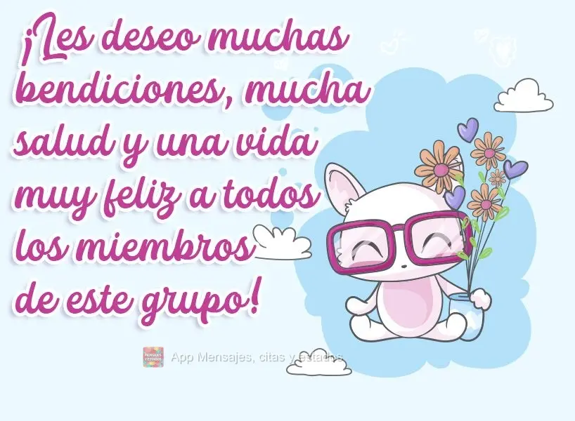 ¡Les deseo muchas bendiciones, mucha salud y una vida muy feliz a todos los miembros de este grupo!