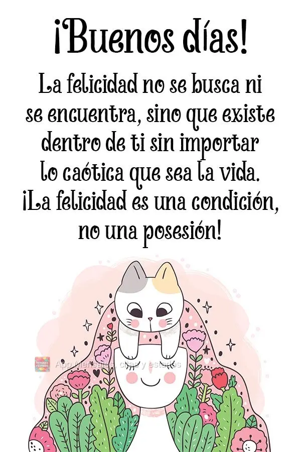 A felicidade não se busca, nem se encontra. Ela existe dentro de você independente do caos que esteja a vida. Felicidade é um estado de ser e não de ...
