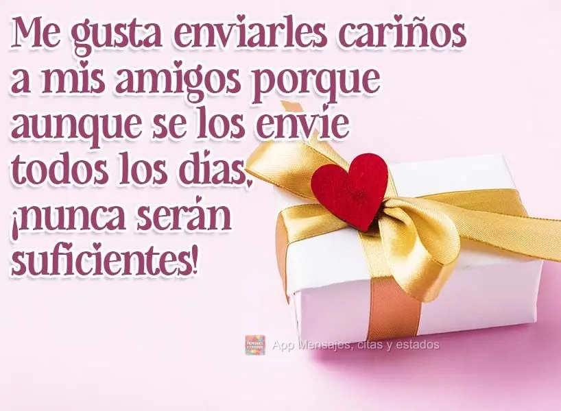 Me gusta enviarles cariños a mis amigos porque aunque se los envíe todos los días, ¡nunca serán suficientes!