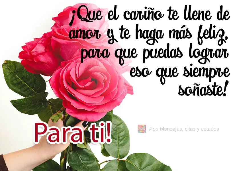 Que o carinho te encha de amor, que o afeto te faça mais feliz, que você possa realizar aquele sonho que você sempre quis! Para você!