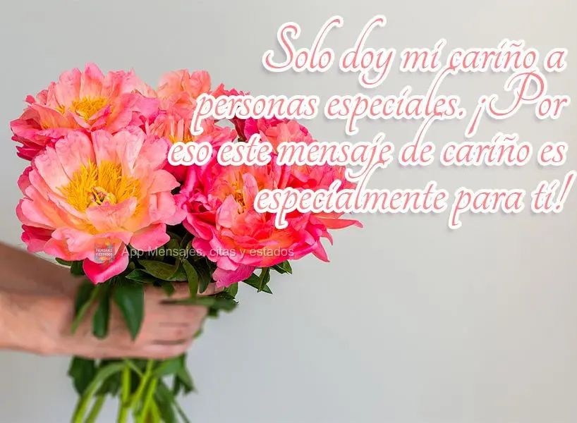Solo doy mi cariño a personas especiales. ¡Por eso este mensaje de cariño es especialmente para ti!