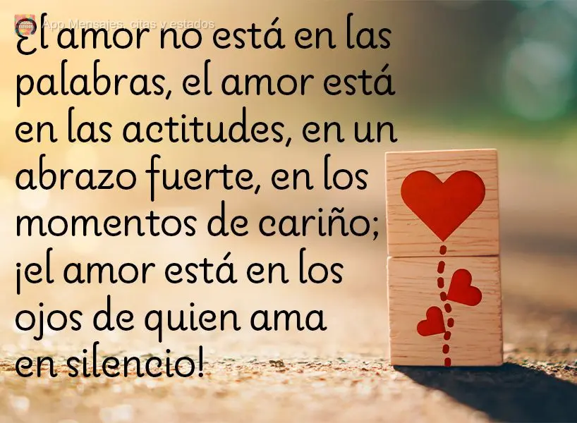 El amor no está en las palabras, el amor está en las actitudes, en un abrazo fuerte, en los momentos de cariño; ¡el amor está en los ojos de quien a...