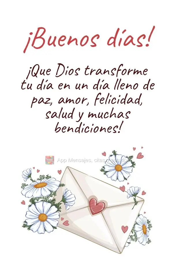 ¡Que Dios transforme tu día en un día lleno de paz, amor, felicidad, salud y muchas bendiciones! ¡Buenos días!
