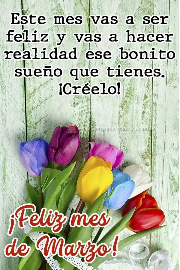 Neste mês você vai ser feliz e vai realizar aquele lindo sonho! Acredite! Feliz mês de Março! 