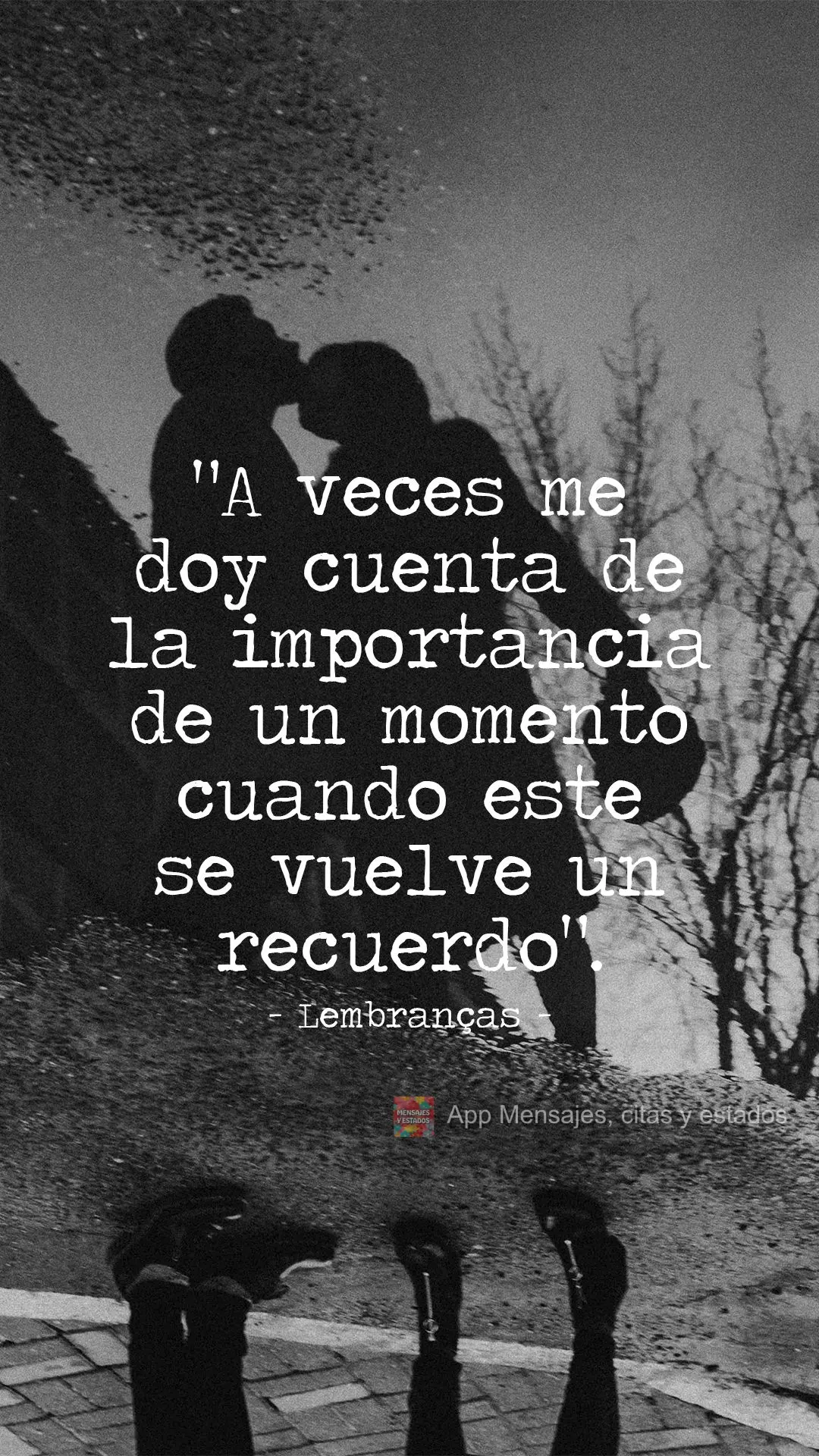 "A veces me doy cuenta de la importancia de un momento cuando este se vuelve un recuerdo". Recuerdos