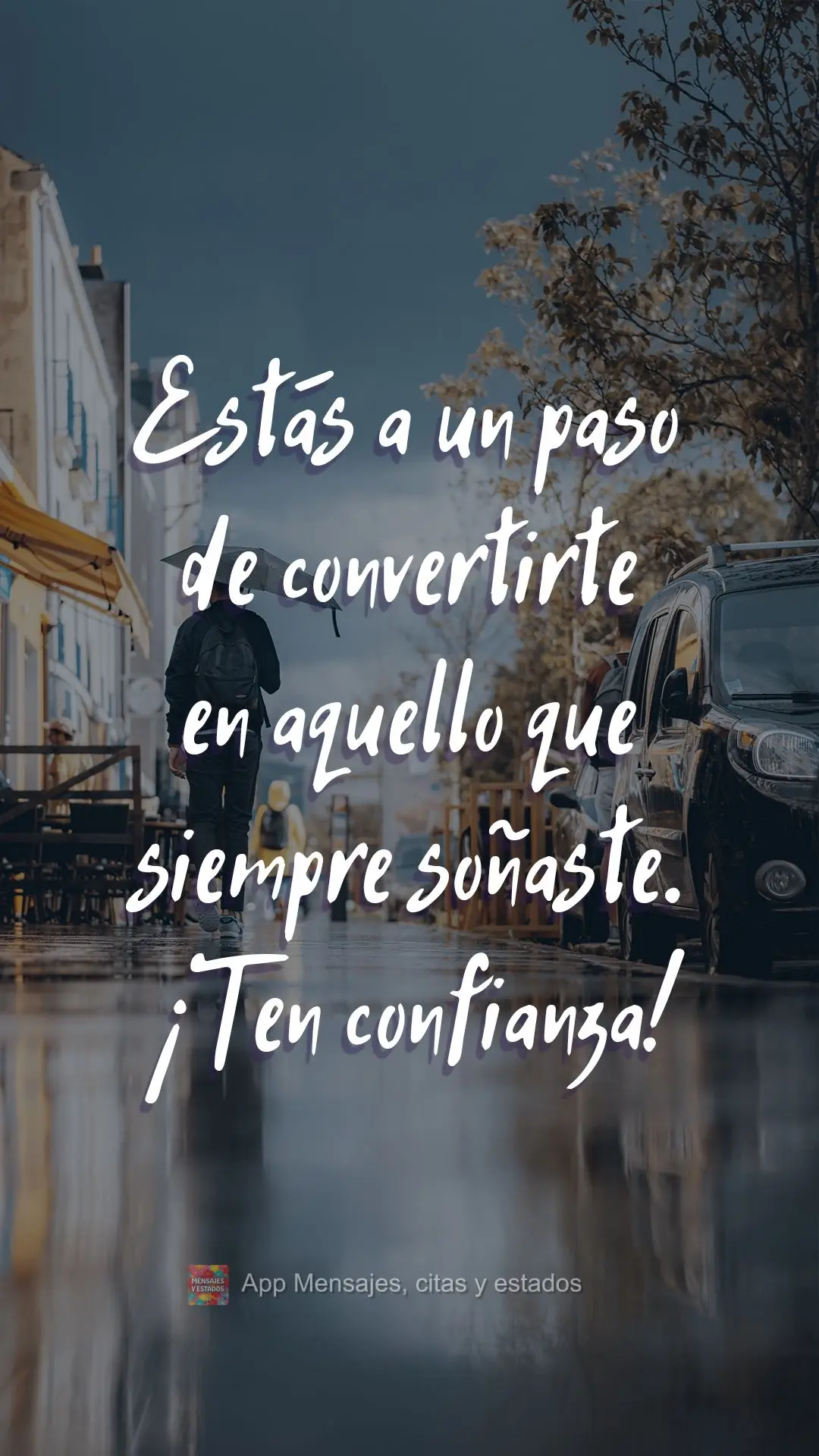 Estás a un paso de convertirte en aquello que siempre soñaste. ¡Ten confianza!