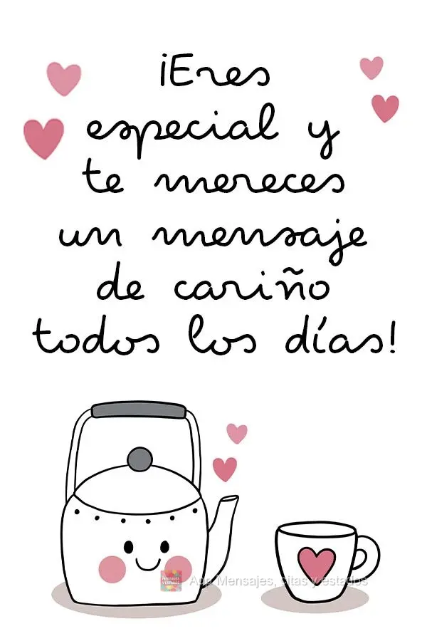 Você é especial e merece todo dia uma mensagem de carinho!