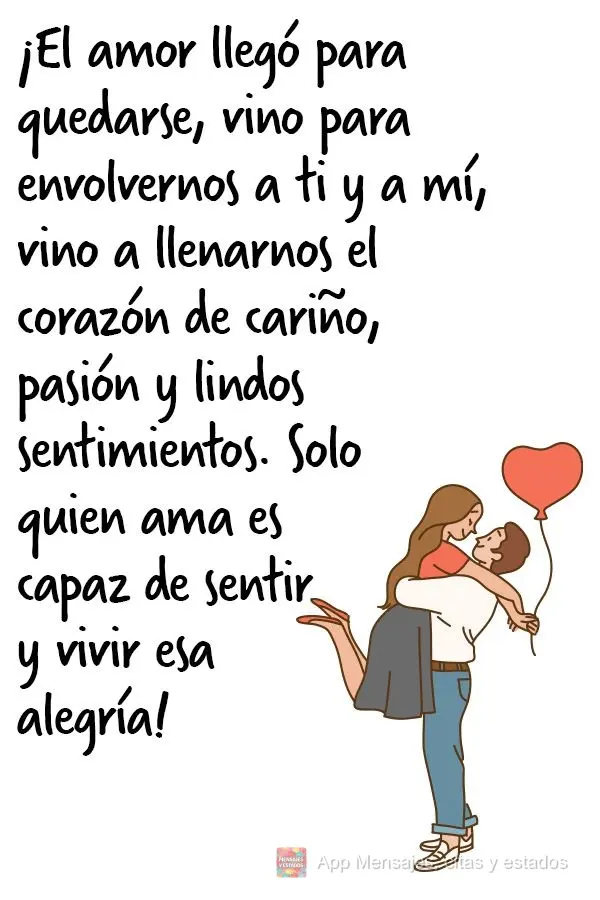 ¡El amor llegó para quedarse, vino para envolvernos a ti y a mí, vino a llenarnos el corazón de cariño, pasión y lindos sentimientos. Solo quien am...